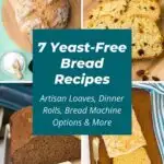 7 yeast-free bread recipes artisan loaves, dinner rolls, bread machine options and more collage.