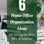 6 Home office organization ideas, DIY storage for desk, files and supplies.