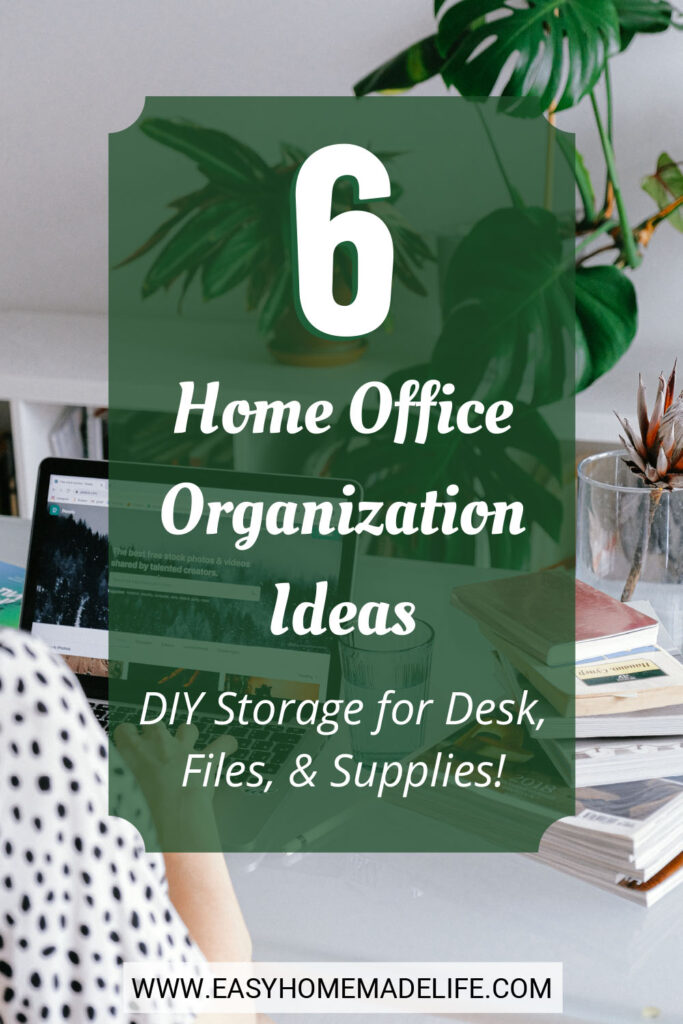 6 Home office organization ideas, DIY storage for desk, files and supplies.