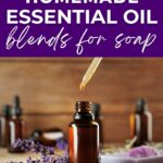 11 easy homemade essential oil blends for soap.