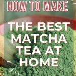 How to make the best matcha tea at home.