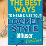 Close-up of a person wearing a locket-style diffuser necklace. Sign reads: "The Best Ways to Wear & Use Your Locket-Style Diffuser Necklace."