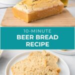 A loaf of beer bread on a wooden board, two glasses of beer, and a plate with several slices of beer bread; text reads "10-Minute Beer Bread Recipe.