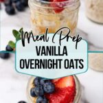 A mason jar filled with overnight oats, topped with fresh blueberries and sliced strawberries, sits on a white surface next to more berries. Text reads “Meal Prep Vanilla Overnight Oats.”.